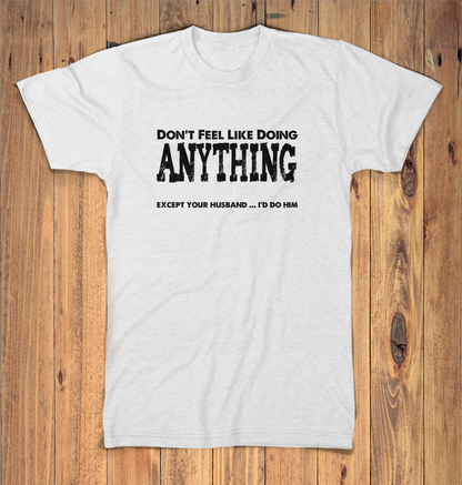 Dont Feel Like Doing Anything Except Your Husband