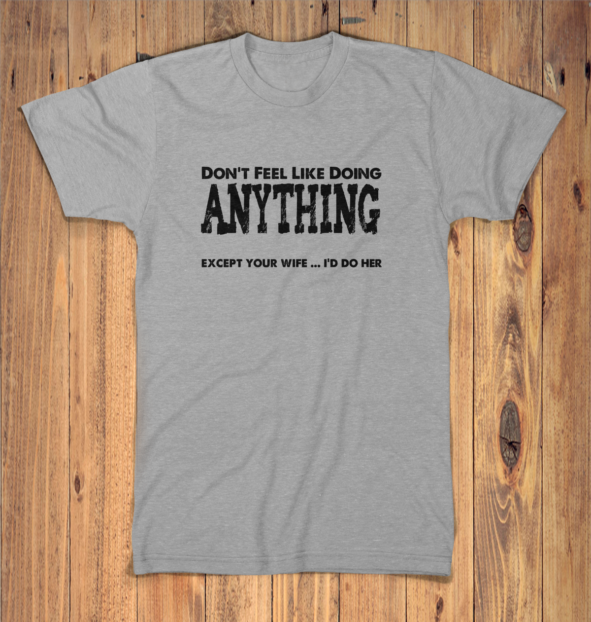 Dont Feel Like Doing Anything Except Your Wife