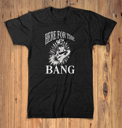 Here for the Bang Graphic Tshirt